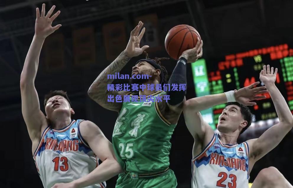 milan.com-精彩比赛中球员们发挥出色展现顶尖水平